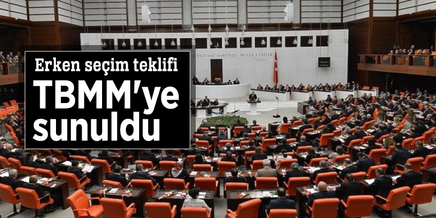 Erken seçim teklifi TBMM'ye sunuldu