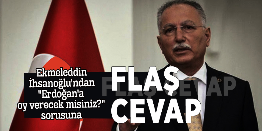 Ekmeleddin İhsanoğlu'ndan "Erdoğan'a oy verecek misiniz?" sorusuna flaş cevap