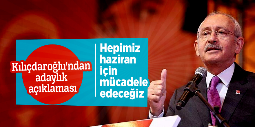 Kılıçdaroğlu'ndan adaylık açıklaması