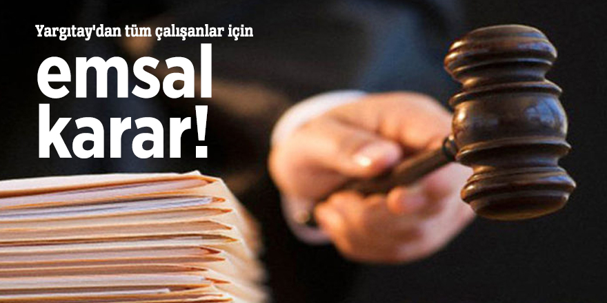 Yargıtay'dan tüm çalışanlar için emsal karar!
