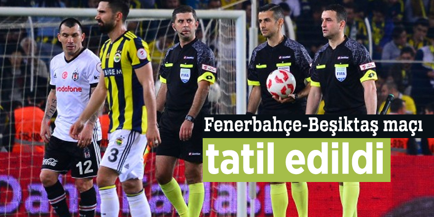 Fenerbahçe-Beşiktaş maçı tatil edildi