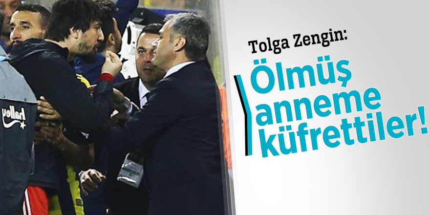 Tolga Zengin: Ölmüş anneme küfrettiler!