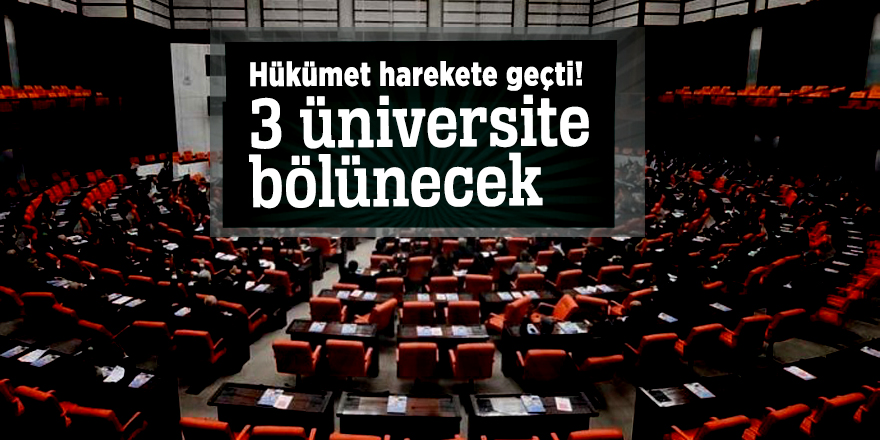 Hükümet harekete geçti! 3 üniversite bölünecek