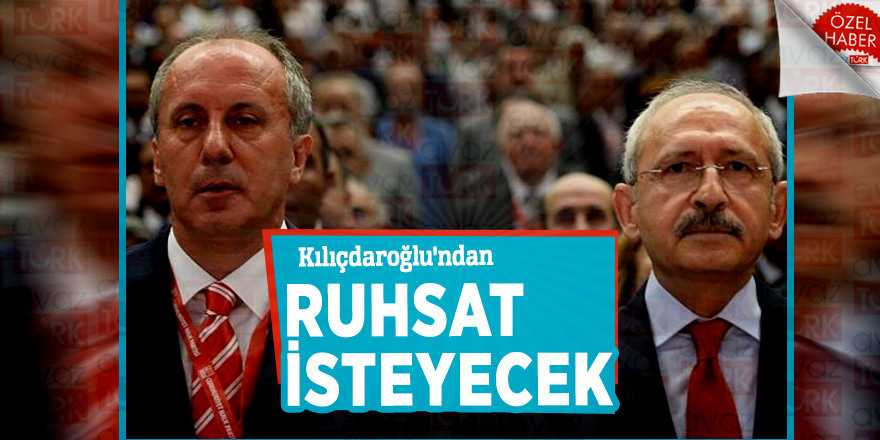 Muharrem İnce Kılıçdaroğlu'ndan ruhsat isteyecek