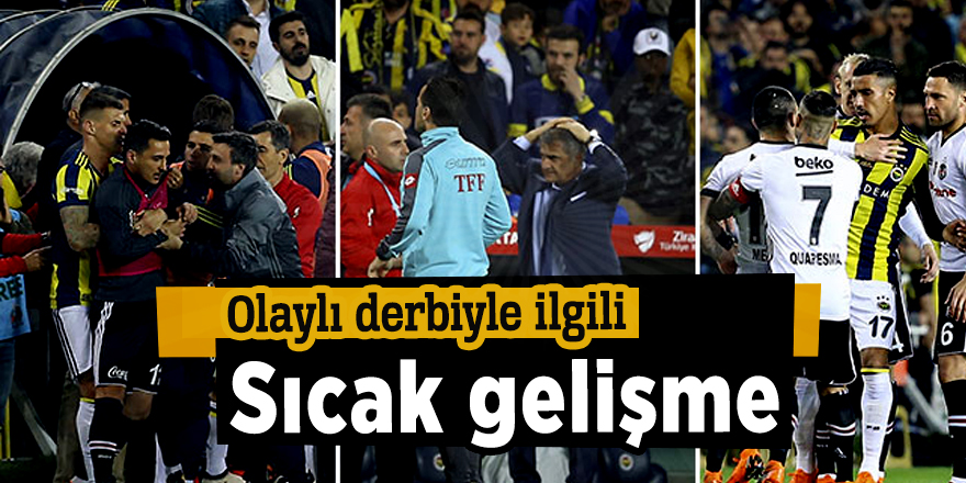 Olaylı derbiyle ilgili sıcak gelişme