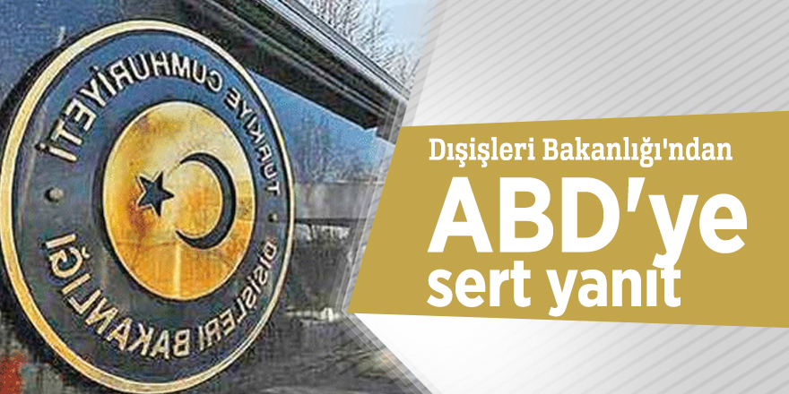 Dışişleri Bakanlığı'ndan ABD'ye sert yanıt