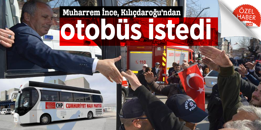 Muharrem İnce, Kılıçdaroğu’ndan otobüs istedi