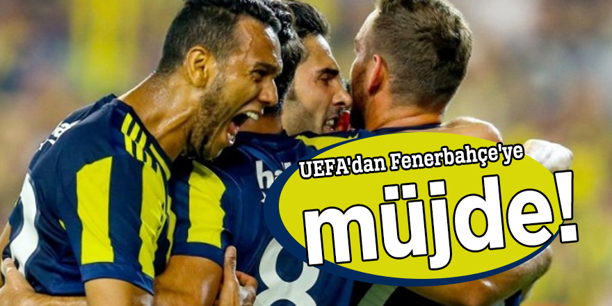 UEFA'dan Fenerbahçe'ye müjde!