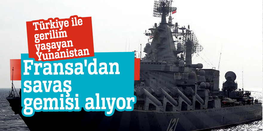 Türkiye ile gerilim yaşayan Yunanistan Fransa'dan savaş gemisi alıyor 