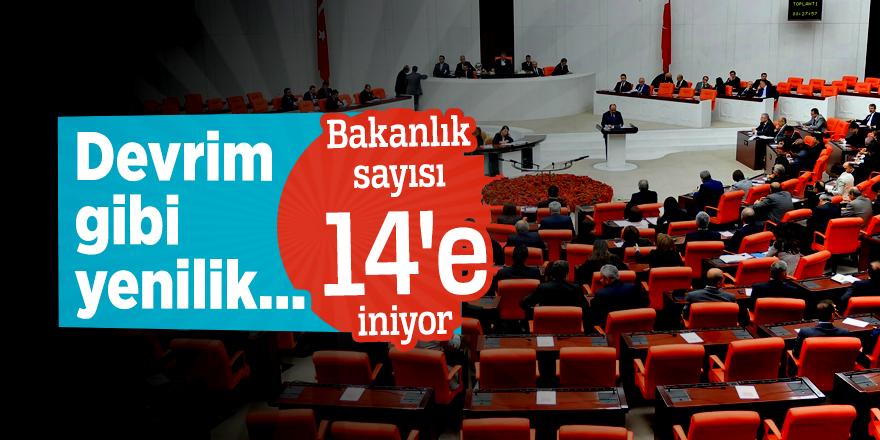Devrim gibi yenilik... Bakanlık sayısı 14'e iniyor