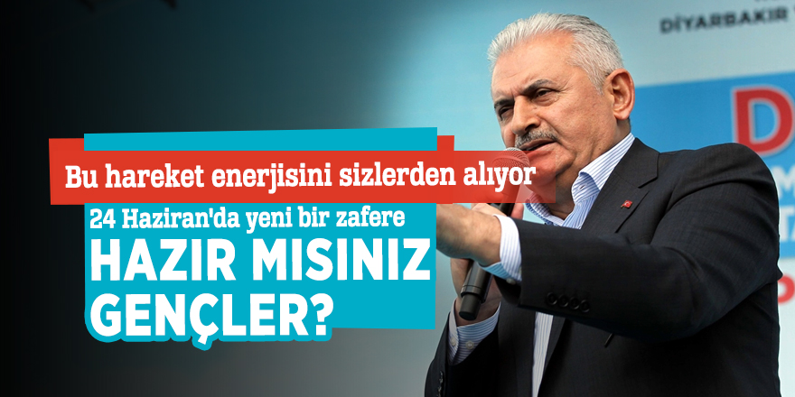 Başbakan Yıldırım: 24 Haziran'da yeni bir zafere hazır mısınız gençler?