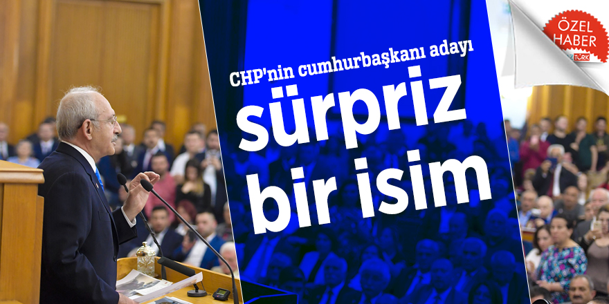 CHP’nin cumhurbaşkanı adayı sürpriz bir isim