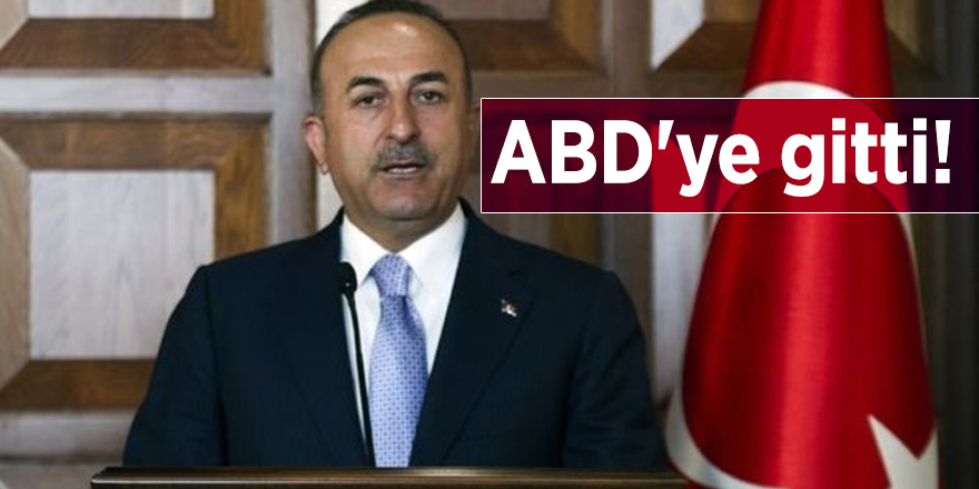 Dışişleri Bakanı Çavuşoğlu ABD'ye gitti!