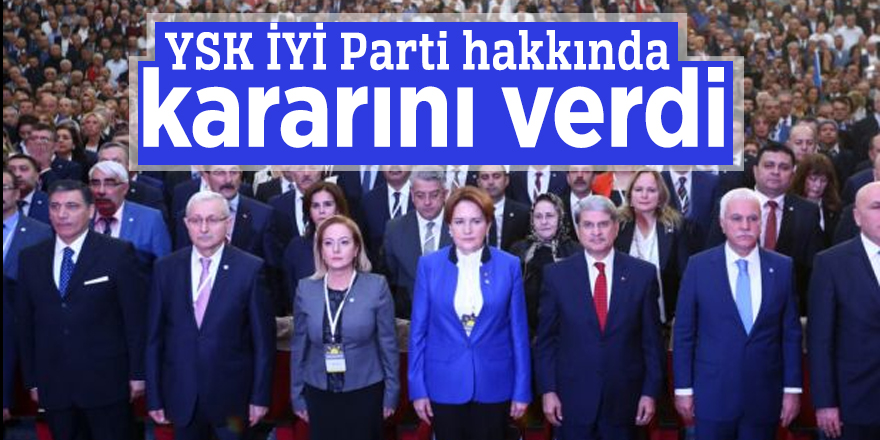 YSK İYİ Parti hakkında kararını verdi