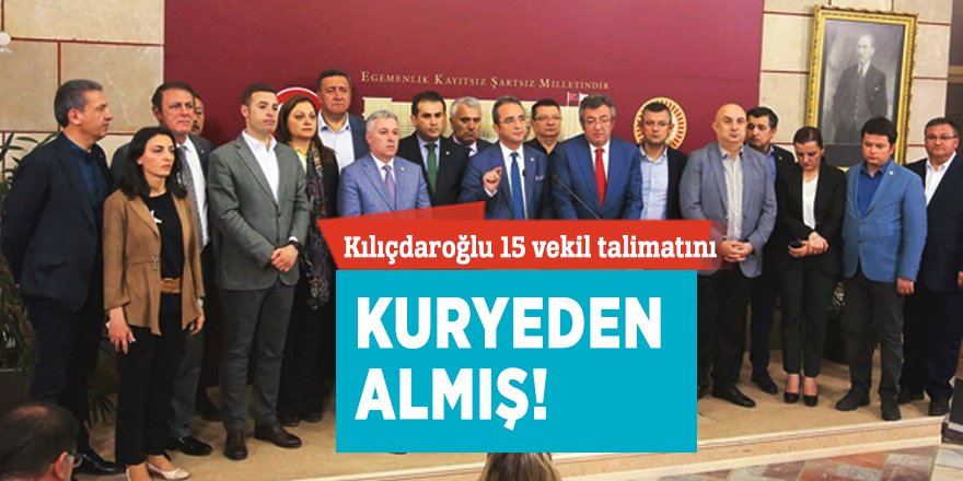 Kılıçdaroğlu 15 vekil talimatını kuryeden almış!