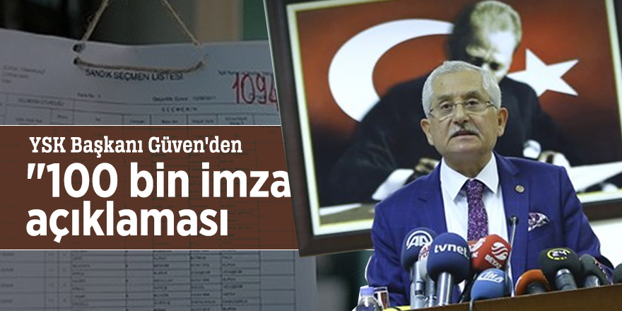 YSK Başkanı Güven'den "100 bin imza" açıklaması