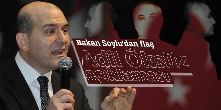 Bakan Soylu'dan flaş Adil Öksüz açıklaması