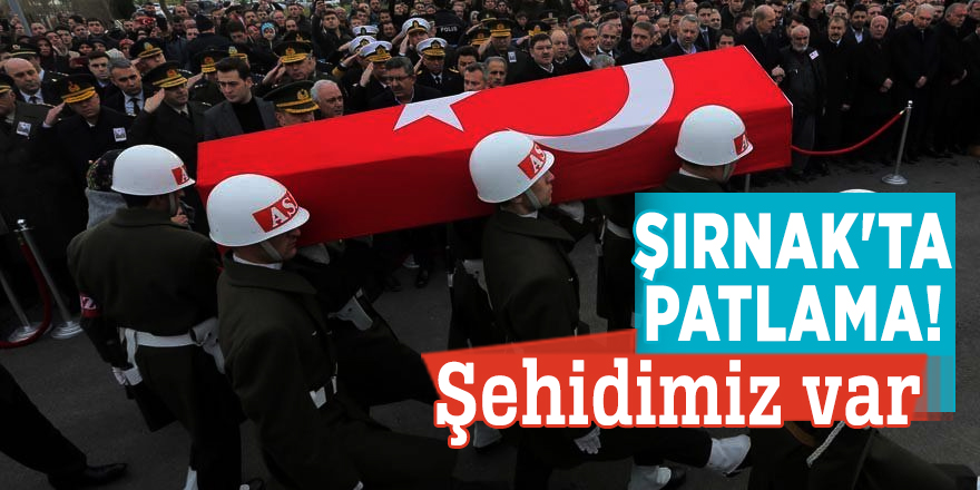 Şırnak'ta patlama! Şehidimiz var