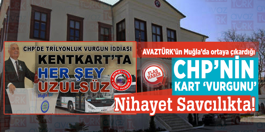 AVAZTÜRK’ün Muğla'da ortaya çıkardığı CHP’nin Kart ‘VURGUNU’ nihayet Savcılıkta!
