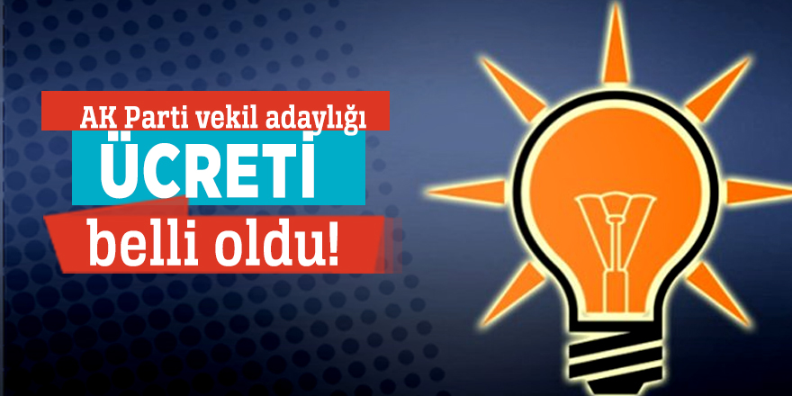 AK Parti vekil adaylığı ücreti belli oldu!