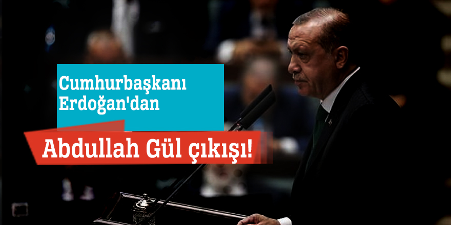 Cumhurbaşkanı Erdoğan'dan Abdullah Gül çıkışı!