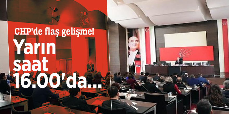 CHP'de flaş gelişme! Yarın saat 16.00'da...