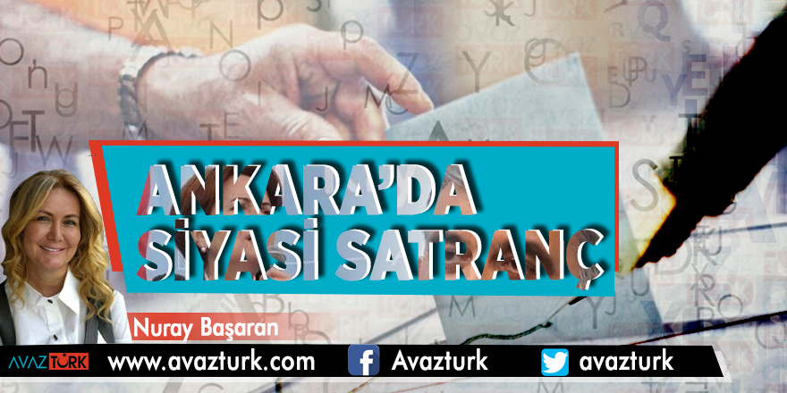 Ankara’da siyasi satranç - NURAY BAŞARAN