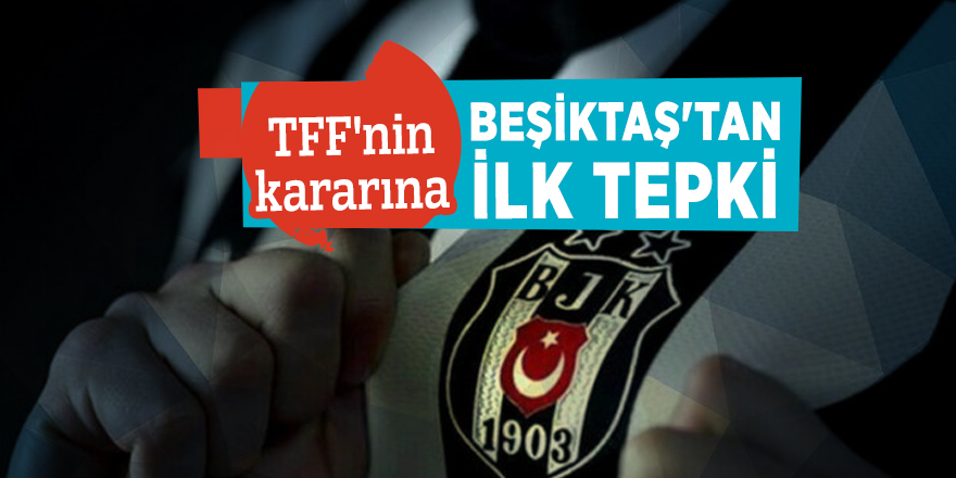 TFF'nin kararına Beşiktaş'tan ilk tepki