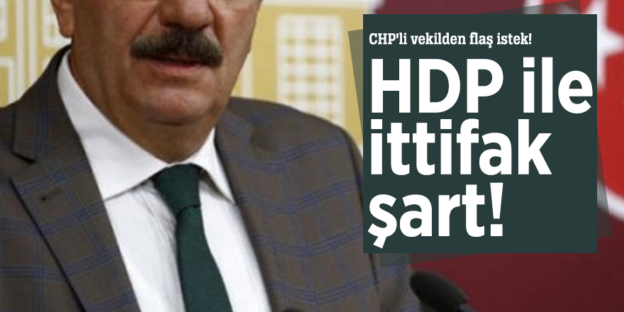 CHP'li vekilden flaş istek! HDP ile ittifak şart!