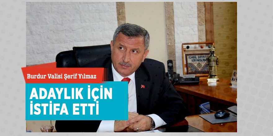 Vali adaylık için ayrıldı