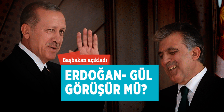 Başbakan açıkladı! Erdoğan- Gül görüşür mü?