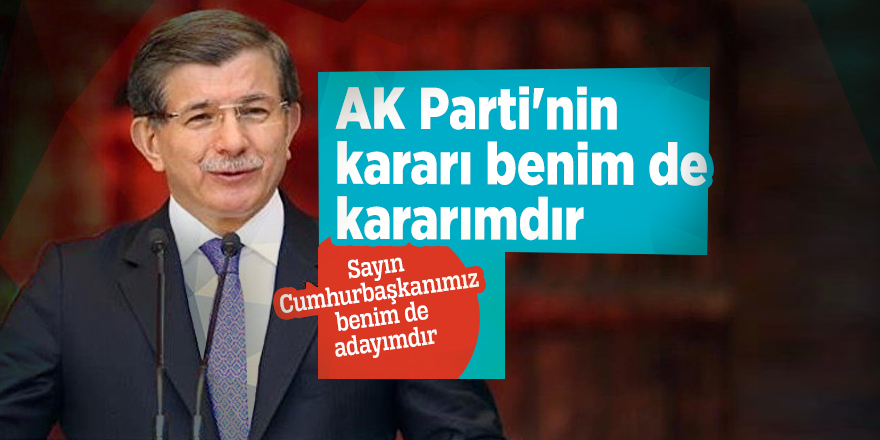 Davutoğlu: "AK Parti'nin kararı benim de kararımdır... Sayın Cumhurbaşkanımız benim de adayımdır"