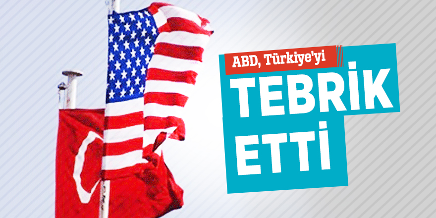 ABD, Türkiye'yi tebrik etti