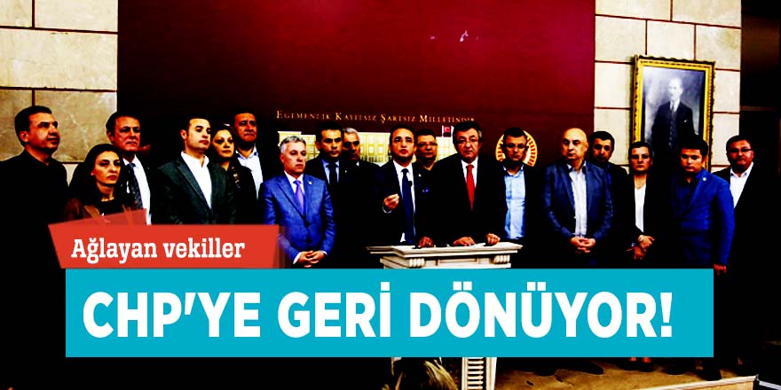 Ağlayan vekiller CHP'ye geri dönüyor!