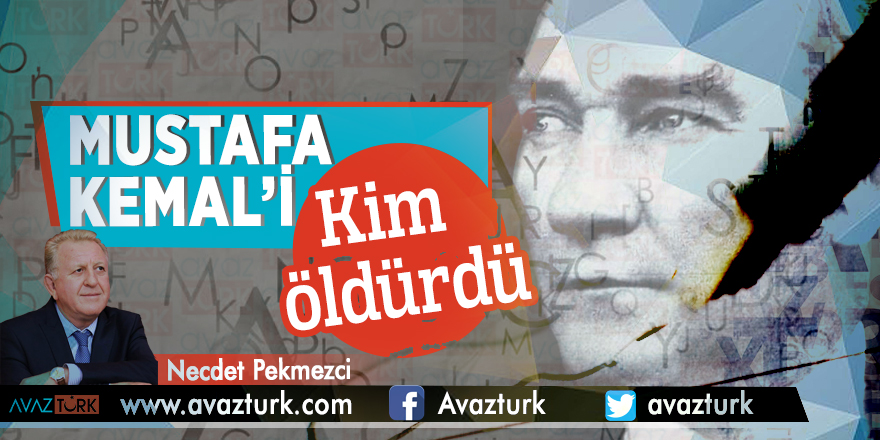 Mustafa Kemal’i kim öldürdü - Necdet Pekmezci