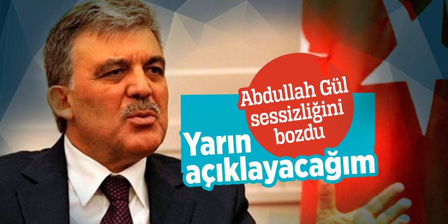 Abdullah Gül: Yarın açıklayacağım