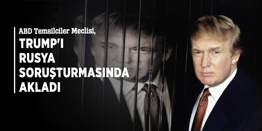 ABD Temsilciler Meclisi, Trump'ı Rusya soruşturmasında akladı