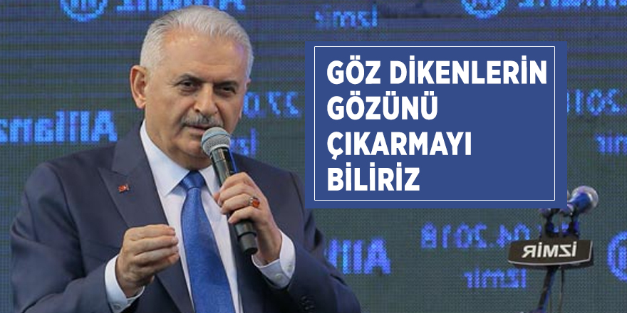 Binali Yıldırım: Göz dikenlerin gözünü çıkarmayı biliriz