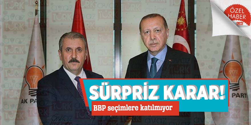 Sürpriz karar! BBP seçimlere katılmıyor