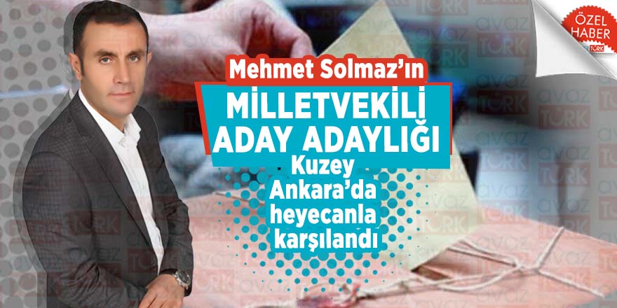 Mehmet Solmaz’ın Milletvekili Aday Adaylığı Kuzey Ankara’da heyecanla karşılandı