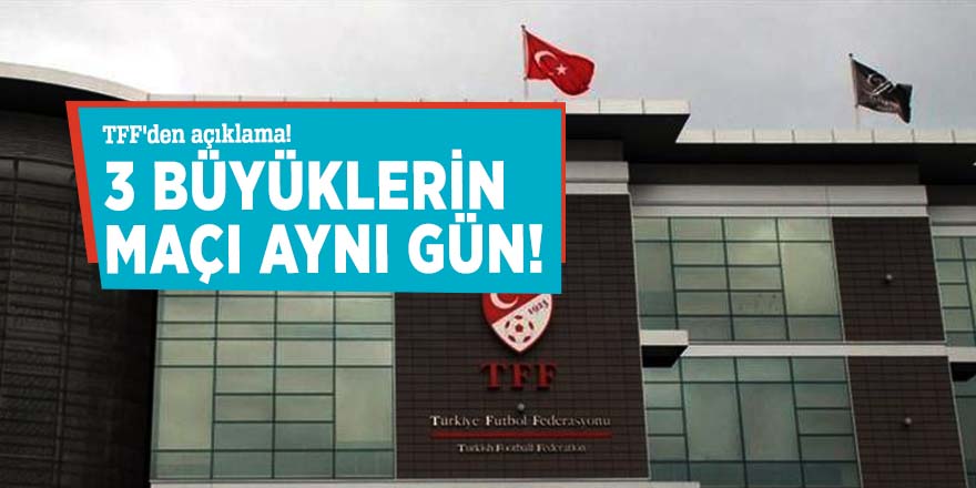TFF'den açıklama! 3 büyüklerin maçı aynı gün!