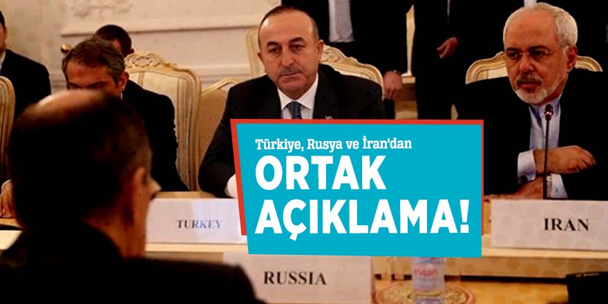 Türkiye, Rusya ve İran'dan ortak açıklama!
