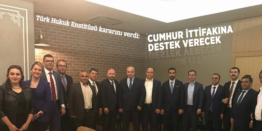 Türk Hukuk Enstitüsü kararını verdi: Cumhur İttifakına destek verecek