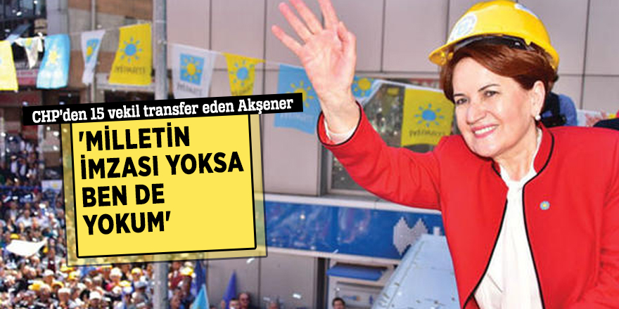 Akşener: 'Milletin imzası yoksa ben de yokum'