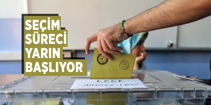 Seçim süreci yarın başlıyor