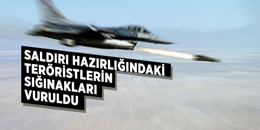Saldırı hazırlığındaki teröristlerin sığınakları vuruldu