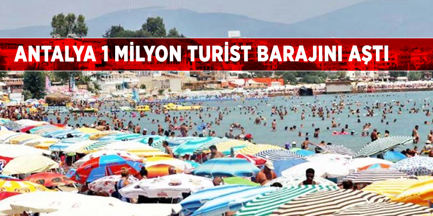 Antalya 1 milyon turist barajını aştı