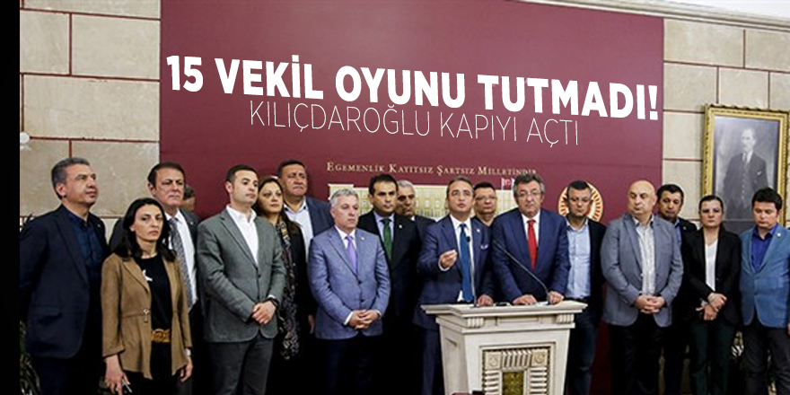 15 vekil oyunu tutmadı! Kılıçdaroğlu kapıyı açtı