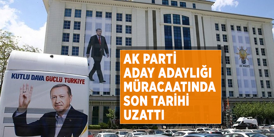 AK Parti aday adaylığı müracaatında son tarihi uzattı
