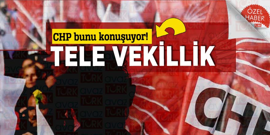 CHP bunu konuşuyor! Tele vekillik